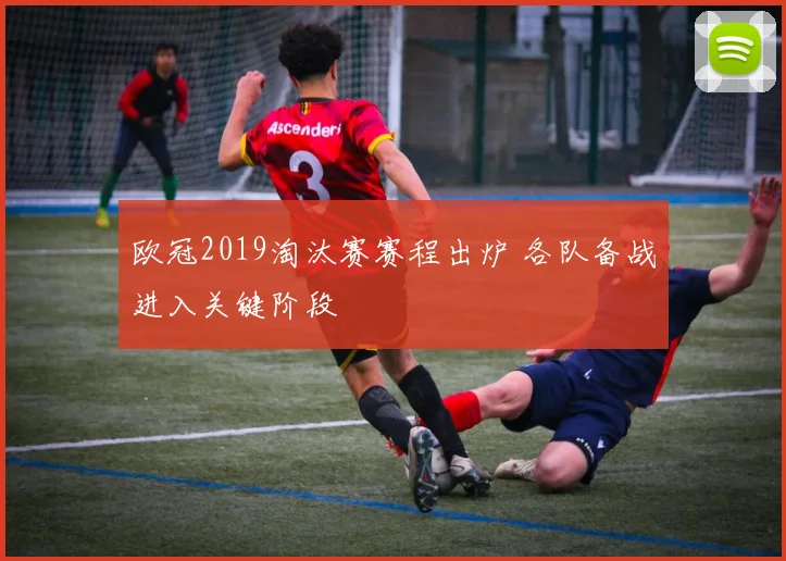 欧冠2019淘汰赛赛程出炉 各队备战进入关键阶段