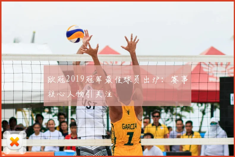 欧冠2019冠军最佳球员出炉：赛事核心人物引关注