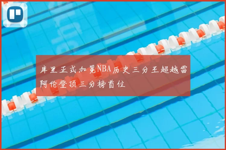 库里正式加冕NBA历史三分王超越雷阿伦登顶三分榜首位