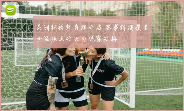 美洲杯视频直播开启 赛事转播覆盖全场焦点对决与观赛安排