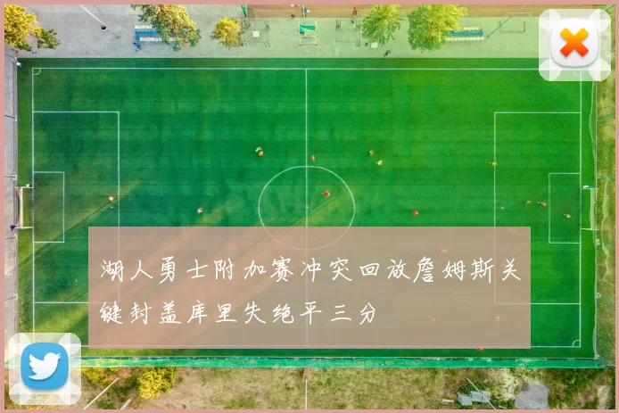 湖人勇士附加赛冲突回放詹姆斯关键封盖库里失绝平三分