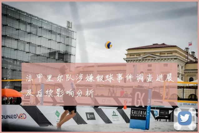 法甲里尔队涉嫌假球事件调查进展及后续影响分析