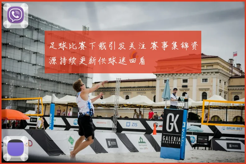 足球比赛下载引发关注 赛事集锦资源持续更新供球迷回看