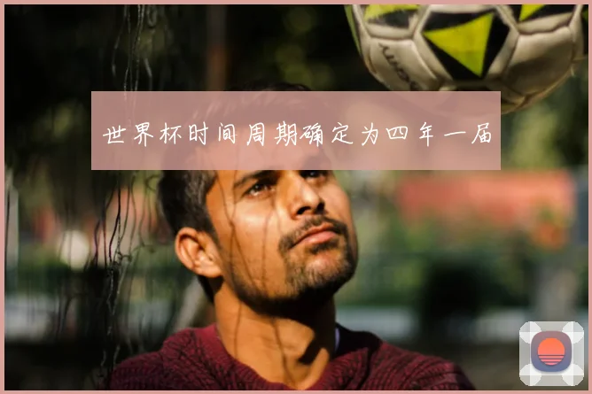 世界杯时间周期确定为四年一届